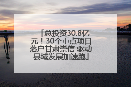 总投资30.8亿元！30个重点项目落户甘肃崇信 驱动县域发展加速跑
